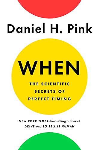 When : The Scientific Secrets of Perfect Timing by Daniel H. Pink - Hardcover
