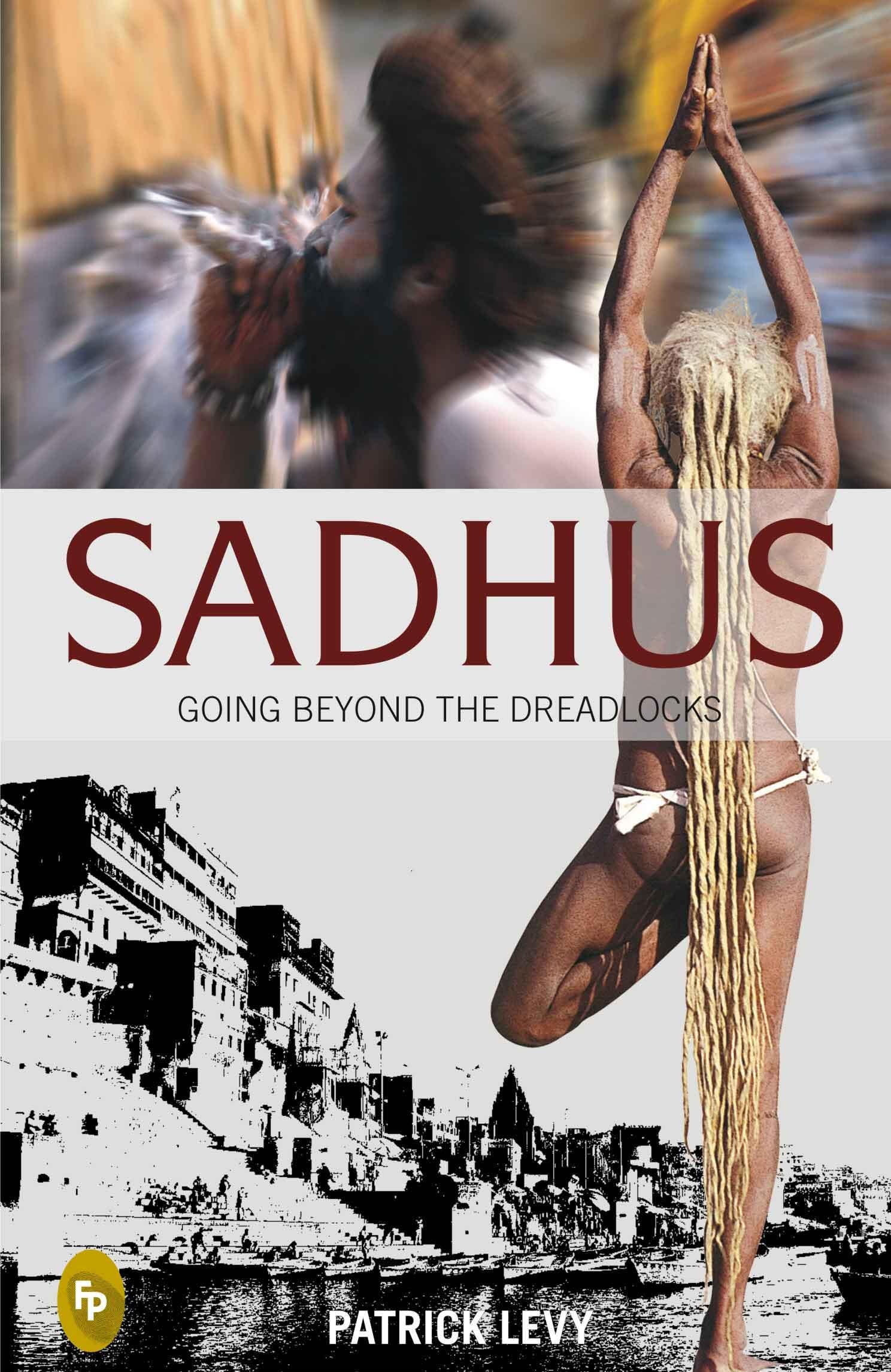 Sadhus : Going Beyond the Dreadlocks by Patrick Levy - Paperback