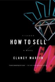 How to Sell : A Novel by Clancy Martin - Trade Paperback