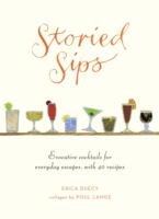 Storied Sips : Evocative Cocktails for Everyday Escaptes, with 40 Recipes - Hardcover