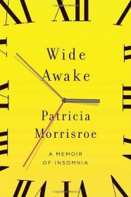 Wide Awake : A Memoir of Insomnia by Patricia Morrisroe - Hardcover Nonfiction