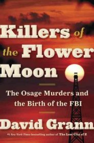 Killers of the Flower Moon : The Osage Murders and the Birth of the FBI by David Grann - Hardcover