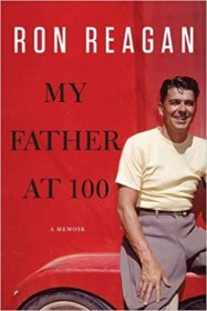 My Father at 100 : A Memoir in Hardcover by Ron Reagan