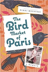 The Bird Market of Paris : A Memoir by Nikki Moustaki - Hardcover