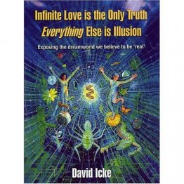 Infinite Love Is the Only Truth : Everything Else Is Illusion by David Icke - Paperback