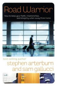 Road Warrior: How to Keep Your Faith, Relationships, and Integrity When Away from Home by Stephen Arterburn and Sam Gallucci - Paperback USED