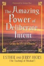 The Amazing Power of Deliberate Intent : Living the Art of Allowing by Esther Hicks and Jerry Hicks - Paperback