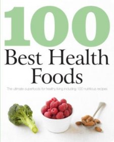 100 Best Health Foods : Ultimate Superfoods for Healthy Living