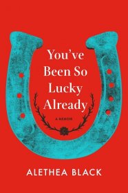You've Been So Lucky Already : A Memoir by Alethea Black - Hardcover