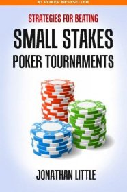 Strategies for Beating Small Stakes Poker Tournaments by Jonathan Little - Paperback