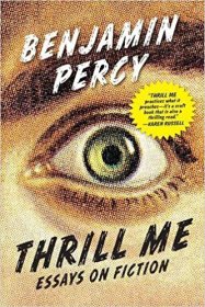 Thrill Me : Essays on Fiction by Benjamin Percy - Paperback