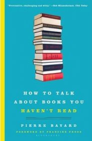 How to Talk About Books You Haven't Read by Pierre Bayard - Paperback