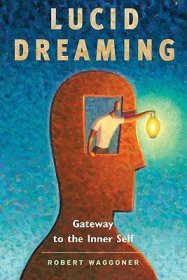 Lucid Dreaming : Gateway to the Inner Self by Robert Waggoner - Paperback