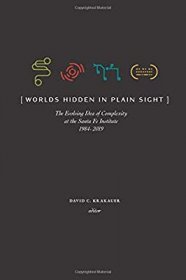 Worlds Hidden in Plain Sight : Thirty Years of Complexity Thinking at the Santa Fe Institute by David C. Krakauer, editor - Paperback