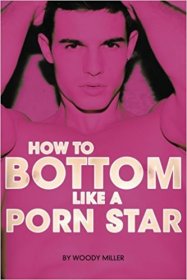 How To Bottom Like A Porn Star by Woody Miller - Paperback
