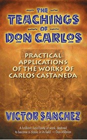 The Teachings of Don Carlos: Practical Applications of the Works of Carlos Castaneda by Victor Sanchez - Paperback