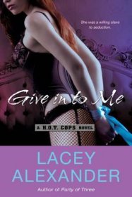Give in To Me : A H.O.T. Cops Novel by Lacey Alexander - Paperback Romance