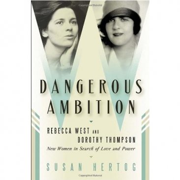 Dangerous Ambition Rebecca West and Dorothy Thompson by Susan Hertog - Hardcover FIRST EDITION
