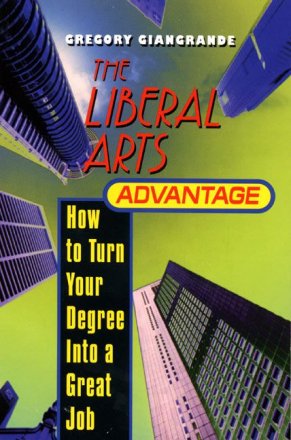 The Liberal Arts Advantage : How to Turn Your Degree Into a Great Job by Greg Giangrande