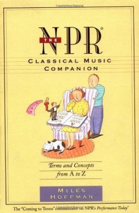 The NPR Classical Music Companion : An Essential Guide for Enlightened Listening by Miles Hoffman