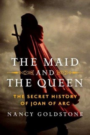The Maid and the Queen : The Secret History of Joan of Arc by Nancy Goldstone - Hardcover Nonfiction