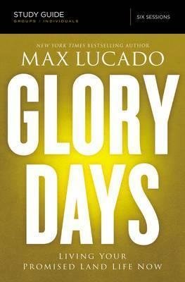 Glory Days Study Guide : Living Your Promised Land Life Now by Max Lucado - Paperback
