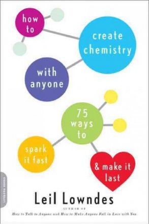 How to Create Chemistry with Anyone : 75 Ways to Spark it Fast & Make It Last by Leil Lowndes - Paperback Nonfiction