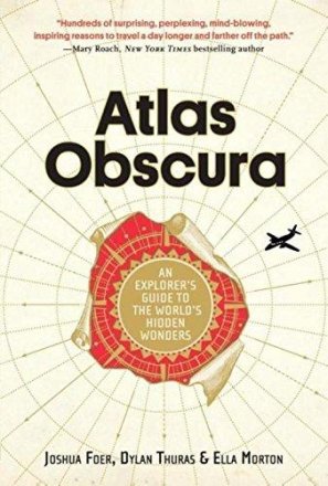 Atlas Obscura : An Explorer's Guide to the World's Hidden Wonders by Joshua Foer, Dylan Thuras, & Ella Morto - Hardcover
