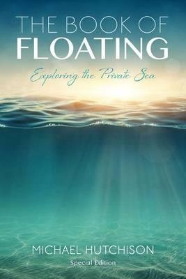 The Book of Floating : Exploring the Private Sea (Consciousness Classics) 3rd Edition by Michael Hutchison - Paperback