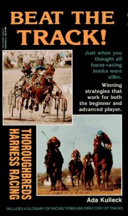 Beat the Track! Winning Strategies for both Thoroughbreds and Harness Racing by Ada Kulleck