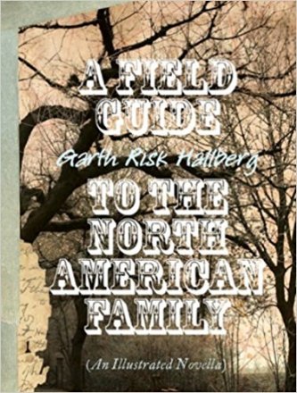 A Field Guide to the North American Family : An Illustrated Novella by Garth Risk Hallberg - Hardcover Fiction