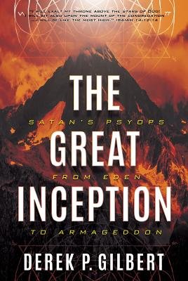 The Great Inception : Satan's Psyops from Eden to Armageddon by Derek P. Gilbert - Paperback
