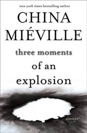 Three Moments of an Explosion by China Miéville - Hardcover Fiction