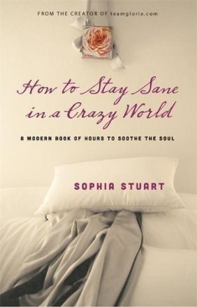 How to Stay Sane in a Crazy World by Sophia Stuart - Hardcover Nonfiction