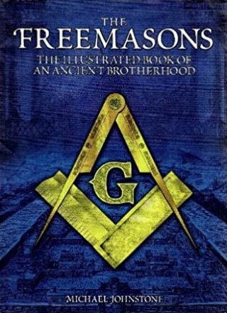 The Freemasons : Illustrated Book of an Ancient Brotherhood by Michael Johnstone - Hardcover