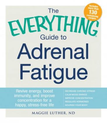 The Everything Guide To Adrenal Fatigue: Revive Energy, Boost Immunity, and Improve Concentration for a Happy, Stress-free Life by Maggie Luther - Paperback