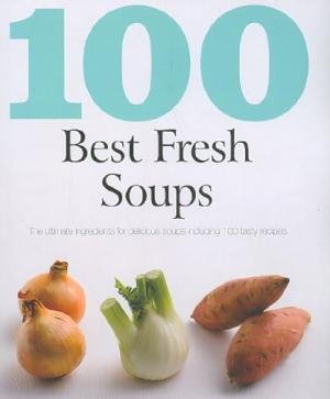 100 Best Fresh Soups : Including 100 Tasty Recipes - Paperback