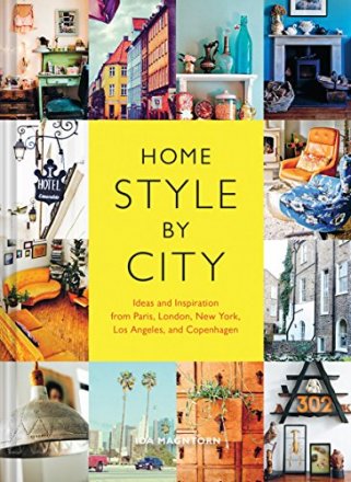 Home Style by City : Ideas and Inspiration from Paris, London, New York, Los Angeles, and Copenhagen