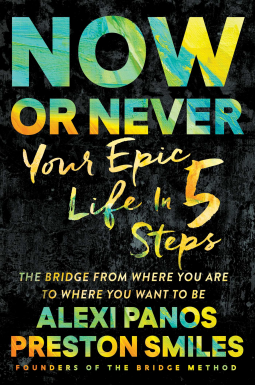 Now or Never : Your Epic Life in 5 Steps by Alexi Panos & Preston Smiles - Hardcover