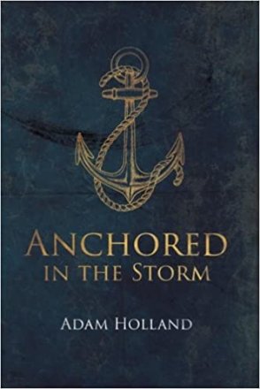 Anchored in the Storm : Pursuing Christ in the Midst of Life's Trials by Adam Holland - Paperback