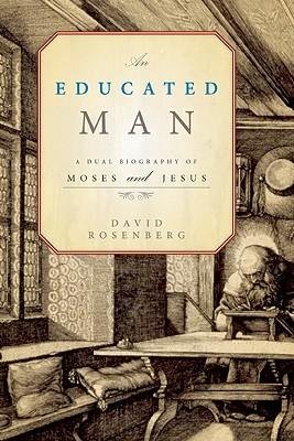 An Educated Man : A Dual Biography of Moses and Jesus by David Rosenberg - Hardcover