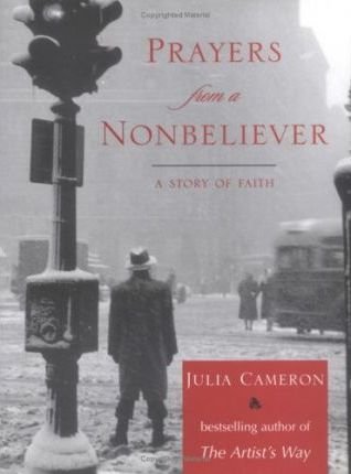 Prayers From a Non Believer : A Story of Faith by Julia Cameron - Hardcover Nonfiction