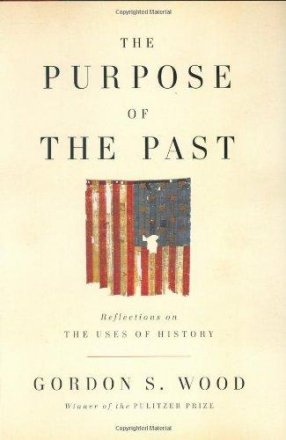 The Purpose of the Past : Reflections on the Uses of History by Gordon S. Wood - Hardcover Nonfiction