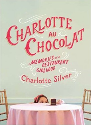 Charlotte au Chocolat : Memories of a Restaurant Girlhood by Charlotte Silver - Hardcover Memoir