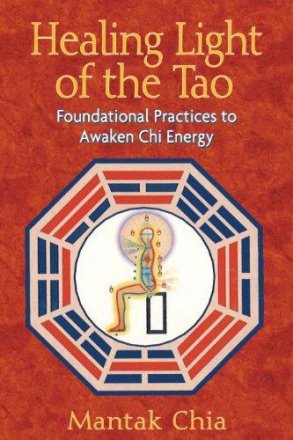 Healing Light of the Tao : Foundational Practices to Awaken Chi Energy by Mantak Chia - Paperback