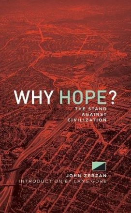 Why Hope? : The Stand Against Civilization by John Zerzan - Paperback