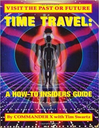 Time Travel : A How-To Insiders Guide by Commander X with Tim Swartz - Paperback USED