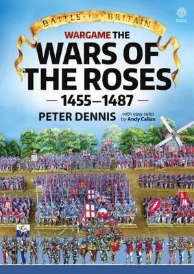 Wargame : The War Of The Roses 1455-1487 by Peter Dennis and Andy Callan - Paperback