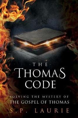The Thomas Code : Solving the Mystery of the Gospel of Thomas by S. P. Laurie - Paperback