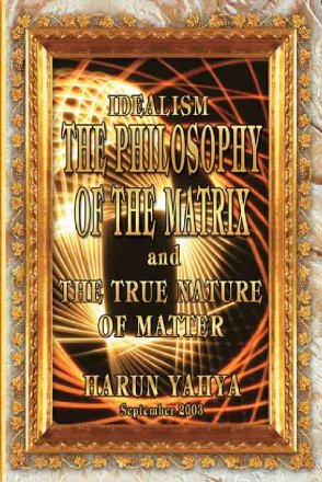Idealism : The Philosophy of The Matrix and the True Nature of Matter by Harun Yahya - Paperback